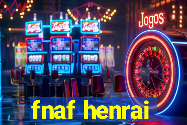 fnaf henrai